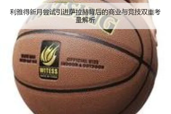 利雅得新月尝试引进萨拉赫背后的商业与竞技双重考量解析
