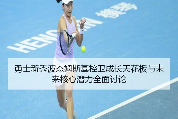 勇士新秀波杰姆斯基控卫成长天花板与未来核心潜力全面讨论