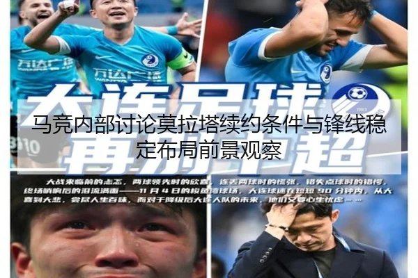 马竞内部讨论莫拉塔续约条件与锋线稳定布局前景观察