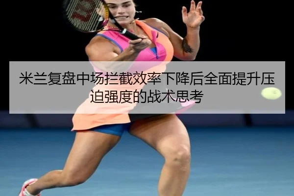 米兰复盘中场拦截效率下降后全面提升压迫强度的战术思考